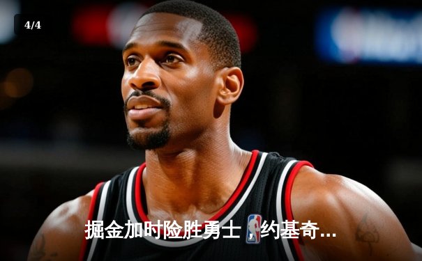 掘金加时险胜勇士，约基奇三双力压库里40分 - 4