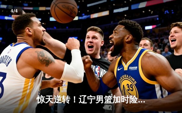 惊天逆转！辽宁男篮加时险胜广东，张镇麟35分创生涯新高 - 4