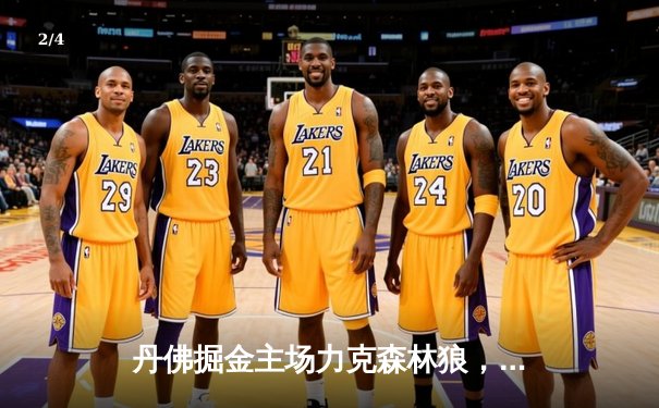 丹佛掘金主场力克森林狼，约基奇全能三双锁定关键胜利 - 2