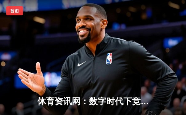 体育资讯网：数字时代下竞技情报的价值重构与博弈